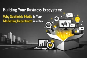 Building Your Business Ecosystem: Why Southside Media is Your Marketing Department in a Box