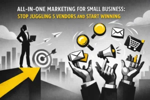 All-in-One Marketing for Small Business: Stop Juggling 5 Vendors and Start Winning