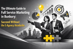 The Ultimate Guide to Full Service Marketing in Bunbury: Succeed Without the 5-Agency Headache