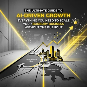 The Ultimate Guide to AI-Driven Growth: Everything You Need to Scale Your Bunbury Business Without the Burnout