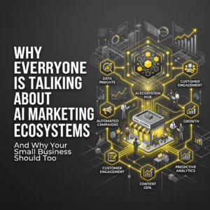 Why Everyone Is Talking About AI Marketing Ecosystems (And Why Your Small Business Should Too)