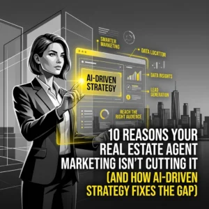 10 Reasons Your Real Estate Agent Marketing Isn’t Cutting It (And How AI-Driven Strategy Fixes the Gap)